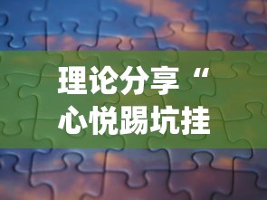 理论分享“心悦踢坑挂下载免费	”(太坑了果然有挂)