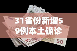 31省份新增59例本土确诊分布多省—（31省份新增5例本土病例）