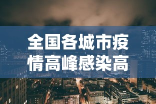 全国各城市疫情高峰感染高峰进度—(全国各地疫情现状) 全国各城市疫情高峰感染高峰进度—(全国各地疫情现状)