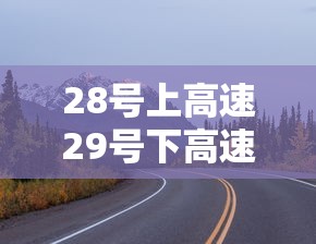 28号上高速29号下高速收费吗›27号上高速28号下高速免费吗