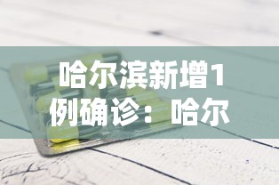 哈尔滨新增1例确诊:哈尔滨新冠病毒最新消息今天 哈尔滨新增1例确诊:哈尔滨新冠病毒最新消息今天