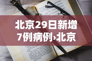 北京29日新增7例病例›北京新增感染者情况