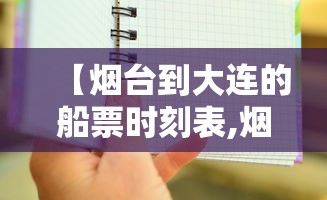 【烟台到大连的船票时刻表,烟台到大连的船票价格表】 【烟台到大连的船票时刻表,烟台到大连的船票价格表】