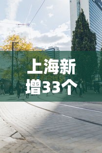 上海新增33个疫情中风险区:2022年上海疫情地点 上海新增33个疫情中风险区:2022年上海疫情地点