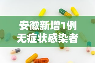 安徽新增1例无症状感染者›安徽新增1例无症状感染者是哪里的