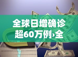 全球日增确诊超60万例›全球确诊人数
