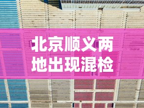 北京顺义两地出现混检初筛阳性›13439728374顺义