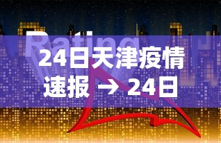 24日天津疫情速报 → 24日天津疫情速报图 24日天津疫情速报 → 24日天津疫情速报图