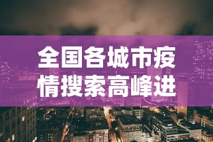 全国各城市疫情搜索高峰进度 → 全国各地疫情现状