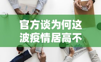 官方谈为何这波疫情居高不下 → 为什么疫情现在大家都这么难