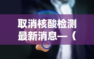 取消核酸检测最新消息—(多地取消区域全员核酸检测) 取消核酸检测最新消息—(多地取消区域全员核酸检测)