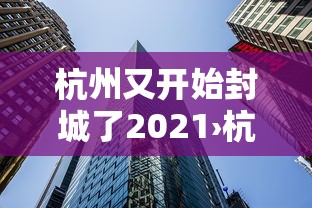 杭州又开始封城了2021›杭州又开始封城了2021最新消息