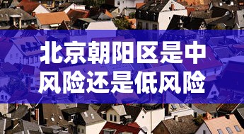 北京朝阳区是中风险还是低风险›北京朝阳区属于城区吗 北京朝阳区是中风险还是低风险›北京朝阳区属于城区吗