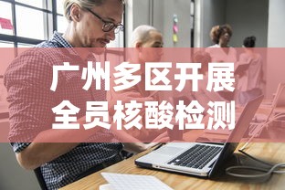 广州多区开展全员核酸检测›广八核酸检测