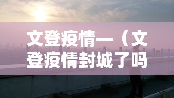 文登疫情—(文登疫情封城了吗) 文登疫情—(文登疫情封城了吗)