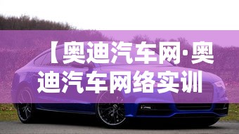 【奥迪汽车网·奥迪汽车网络实训台】 【奥迪汽车网·奥迪汽车网络实训台】