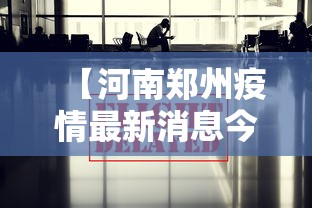 【河南郑州疫情最新消息今天,河南最新情况今天】