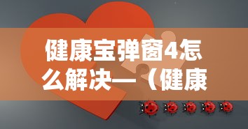 健康宝弹窗4怎么解决—（健康宝是什么）