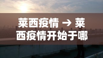莱西疫情 → 莱西疫情开始于哪一天 莱西疫情 → 莱西疫情开始于哪一天