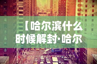 【哈尔滨什么时候解封·哈尔滨封道通告】