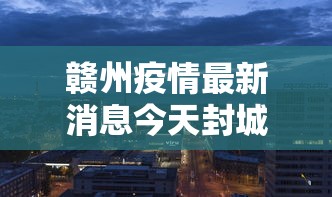 赣州疫情最新消息今天封城了：8月21日 赣州