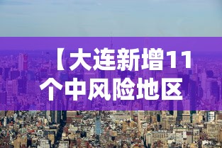 【大连新增11个中风险地区·大连市最新市情】