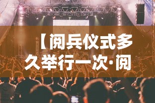 【阅兵仪式多久举行一次·阅兵仪式多久举行一次2023】