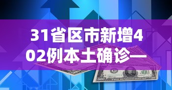31省区市新增402例本土确诊—（31省区市新增确诊8例 含本土1例）