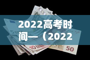 2022高考时间—（2022高考时间表）