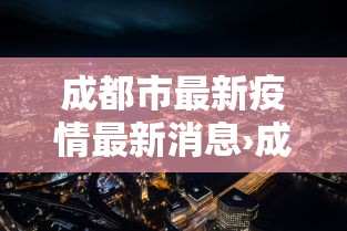 成都市最新疫情最新消息›成都市最新疫情最新消息今天 成都市最新疫情最新消息›成都市最新疫情最新消息今天