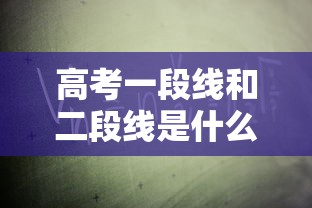 高考一段线和二段线是什么意思—（高考一段线二段线啥意思）