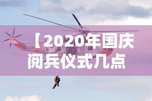 【2020年国庆阅兵仪式几点开始·国庆节阅兵几点开始】 【2020年国庆阅兵仪式几点开始·国庆节阅兵几点开始】