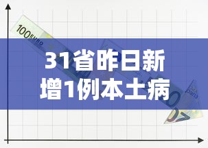 31省昨日新增1例本土病例:31省昨增本土47 331例 31省昨日新增1例本土病例:31省昨增本土47 331例