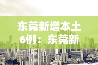 东莞新增本土6例:东莞新冠最新消息今天 东莞新增本土6例:东莞新冠最新消息今天