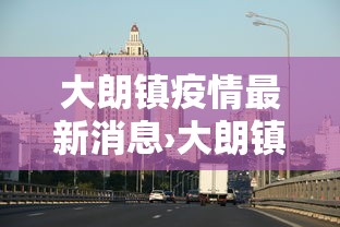 大朗镇疫情最新消息›大朗镇属于哪个省哪个市 大朗镇疫情最新消息›大朗镇属于哪个省哪个市
