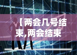 【两会几号结束,两会结束时间】