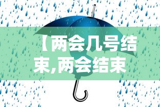【两会几号结束,两会结束时间】