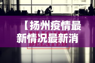 【扬州疫情最新情况最新消息今天·扬州疫情最新情况最新消息今天新增】