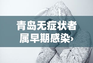 青岛无症状者属早期感染›青岛冠状病毒确诊了吗