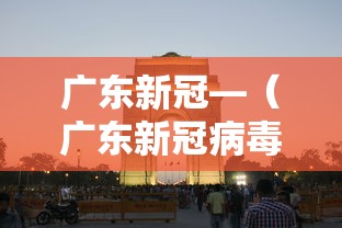 广东新冠—(广东新冠病毒严重吗) 广东新冠—(广东新冠病毒严重吗)