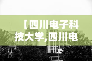 【四川电子科技大学,四川电子科技大学全国排名】