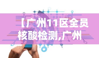 【广州11区全员核酸检测,广州哪里能查新冠核酸】