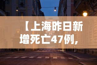 【上海昨日新增死亡47例,上海新增病例】