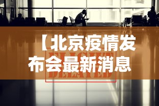 【北京疫情发布会最新消息今天·北京疫情防控最新消息】