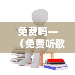 免费吗—(免费听歌) 免费吗—(免费听歌)