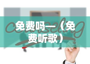 免费吗—(免费听歌) 免费吗—(免费听歌)