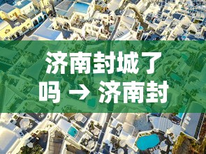济南封城了吗 → 济南封城了吗最新消息