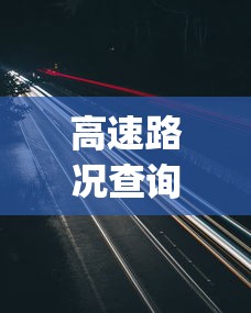 高速路况查询_今日高速封路情况—(高速路况查询今日高速封路情况山西) 高速路况查询_今日高速封路情况—(高速路况查询今日高速封路情况山西)