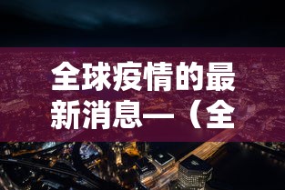 全球疫情的最新消息—(全球疫情的最新消息是什么) 全球疫情的最新消息—(全球疫情的最新消息是什么)
