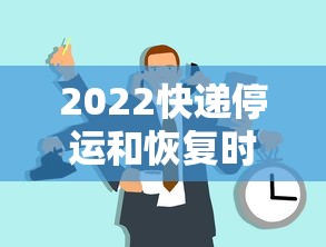 2022快递停运和恢复时间—（快递停运时间表）